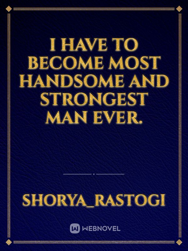 I have to become most handsome and STRONGEST man ever. Book