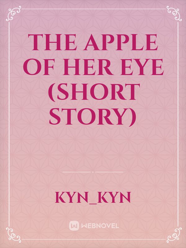 THE APPLE OF HER EYE (Short Story)