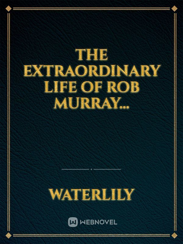 The Extraordinary Life of Rob Murray...