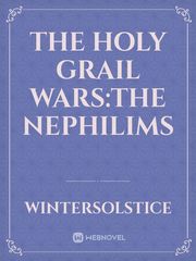 The Holy Grail Wars:The Nephilims Book