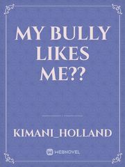My bully likes me?? Book
