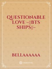 Questionable Love
 ~||BTS Ships||~ Book