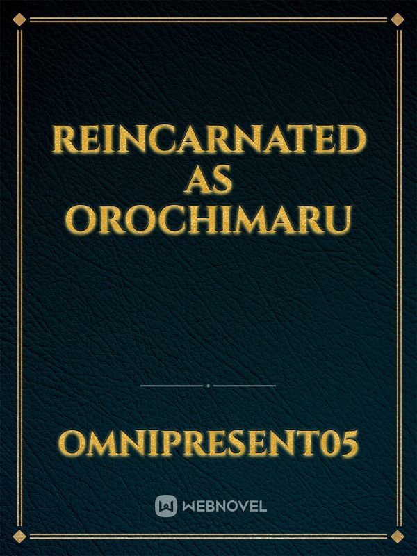 REINCARNATED AS OROCHIMARU