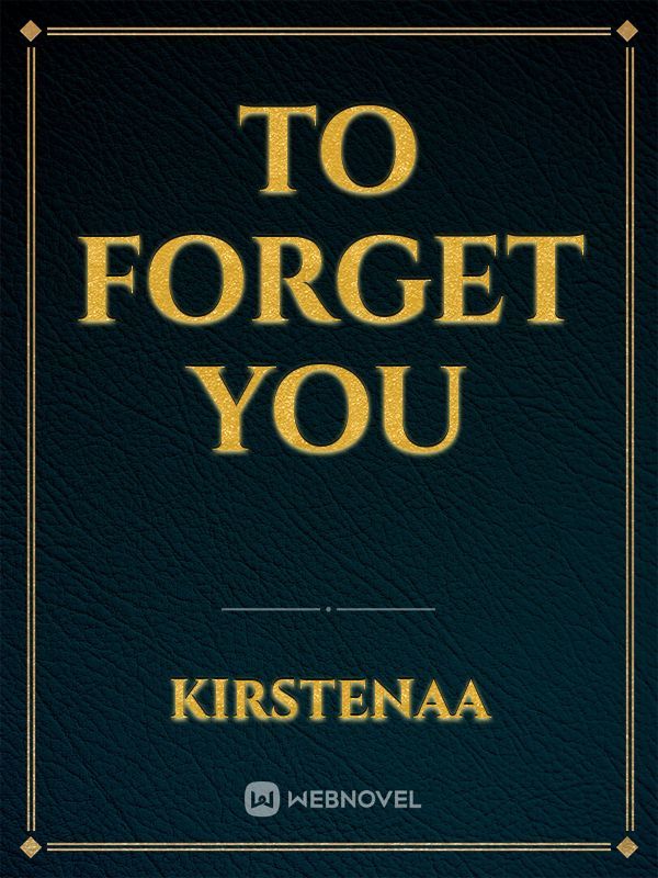 To forget you