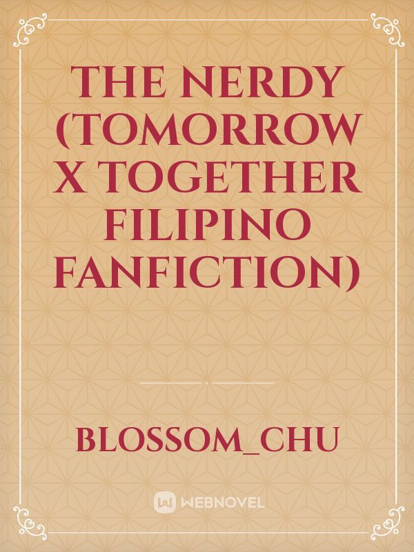 THE NERDY (TOMORROW X TOGETHER FILIPINO FANFICTION)