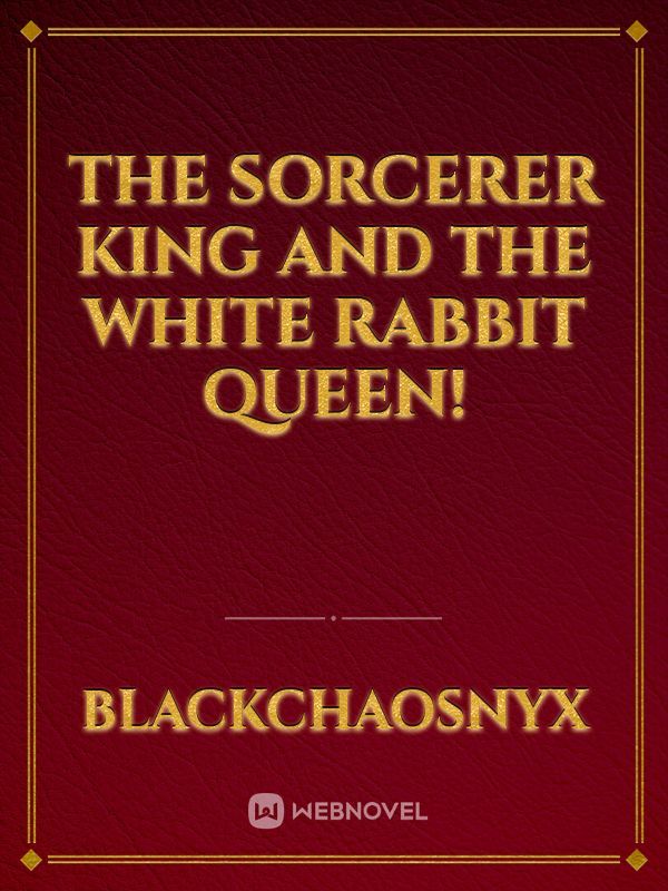 The Sorcerer King and the White Rabbit Queen!