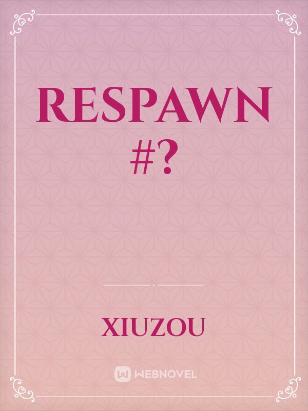 Respawn #?