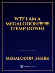 Wtf I am a megalodon?!!!!!!!!(temp down) Book