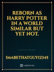 Reborn as Harry Potter in a world similar but yet not. Book