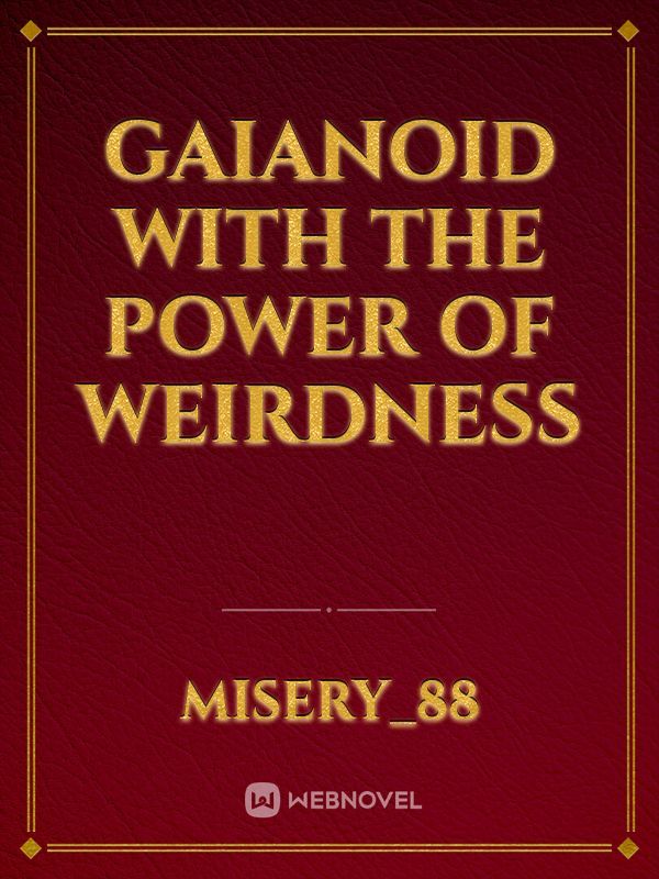 Gaianoid with the Power of Weirdness