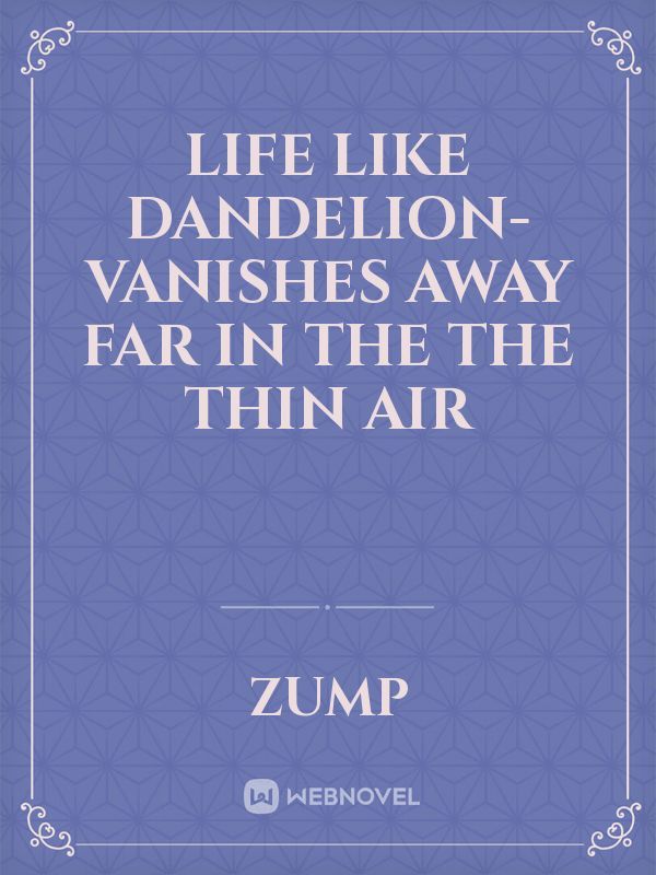 Life like Dandelion- vanishes away far in the the thin air Book