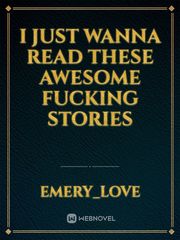 I just wanna read these awesome fucking stories Book