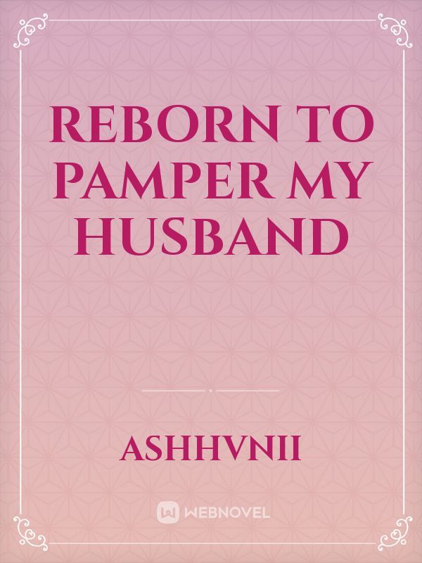 Reborn to Pamper My Husband