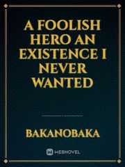 A Foolish Hero an existence I never wanted Book