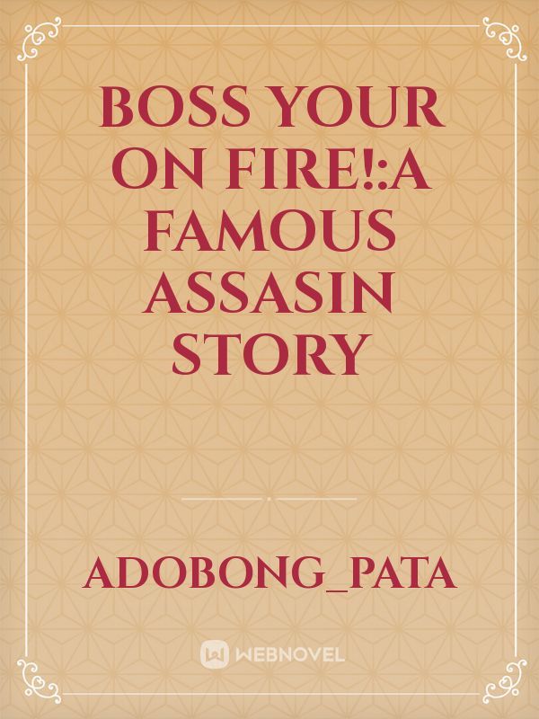 BOSS YOUR ON FIRE!:A FAMOUS ASSASIN STORY