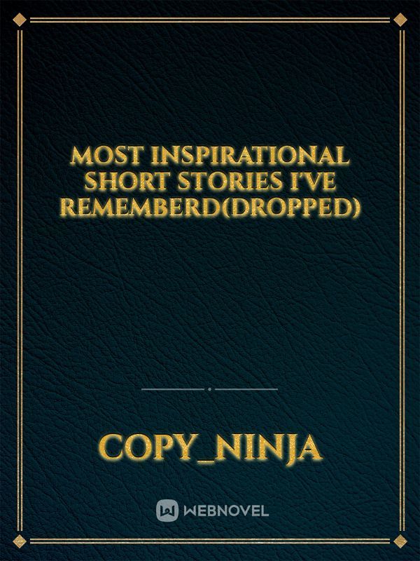 MOST INSPIRATIONAL SHORT STORIES I'VE REMEMBERD(DROPPED)