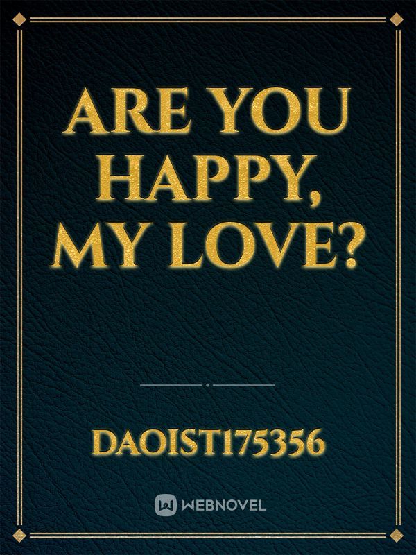 Are you happy, my love?