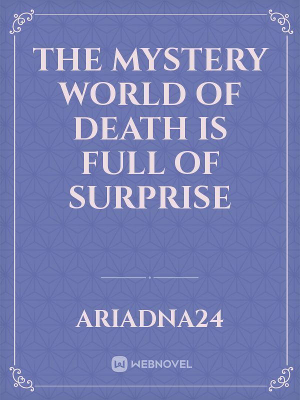 The Mystery World of Death is Full of Surprise