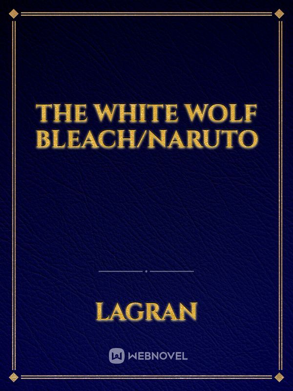 The White Wolf Bleach/Naruto Book