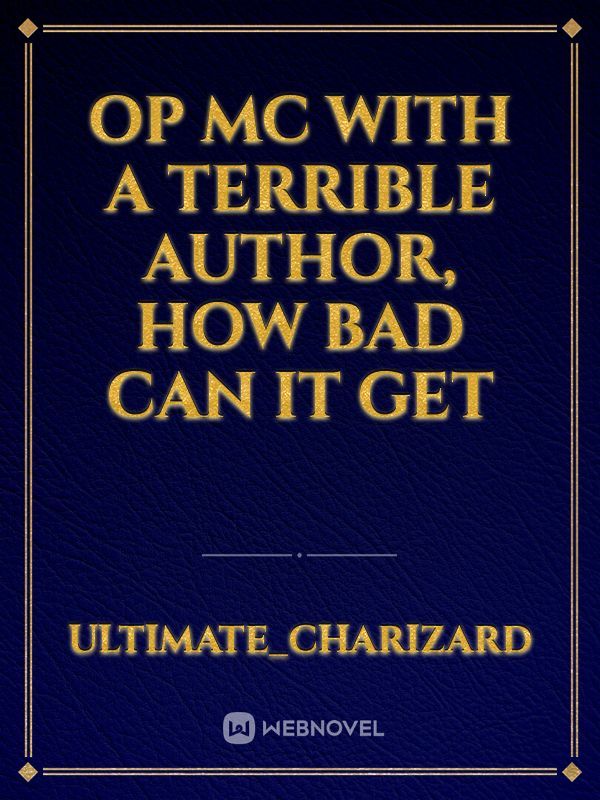 OP MC with a terrible author, how bad can it get