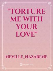 "TORTURE ME WITH YOUR LOVE" Book