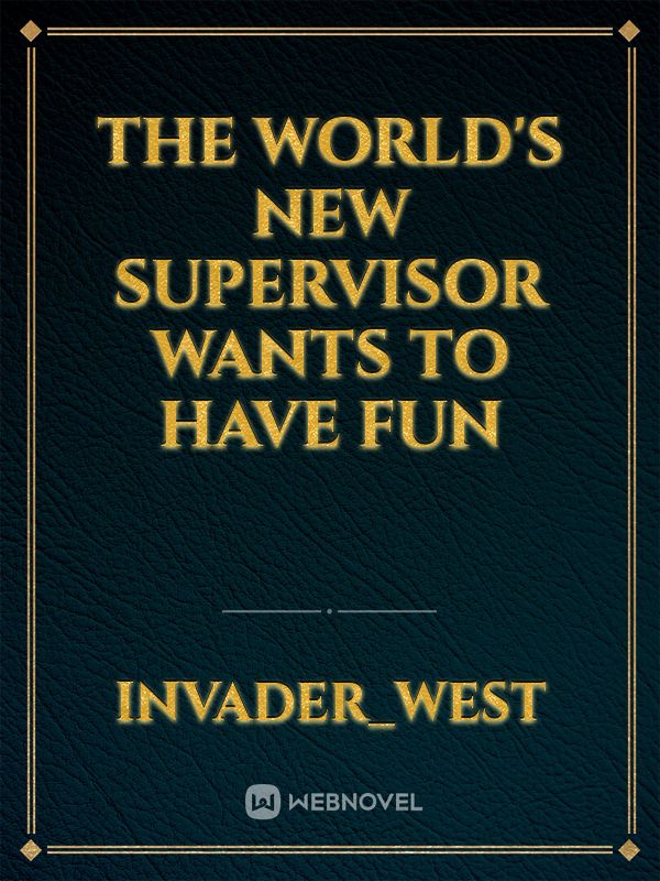 The world's new supervisor wants to have fun