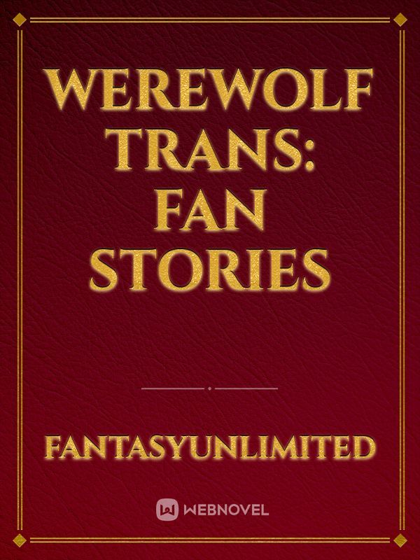 Werewolf Trans: Fan Stories