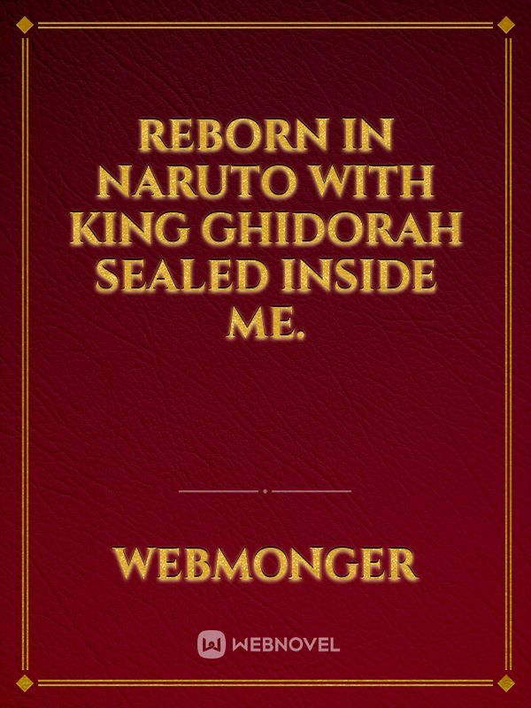 Reborn in Naruto with King Ghidorah sealed inside me.