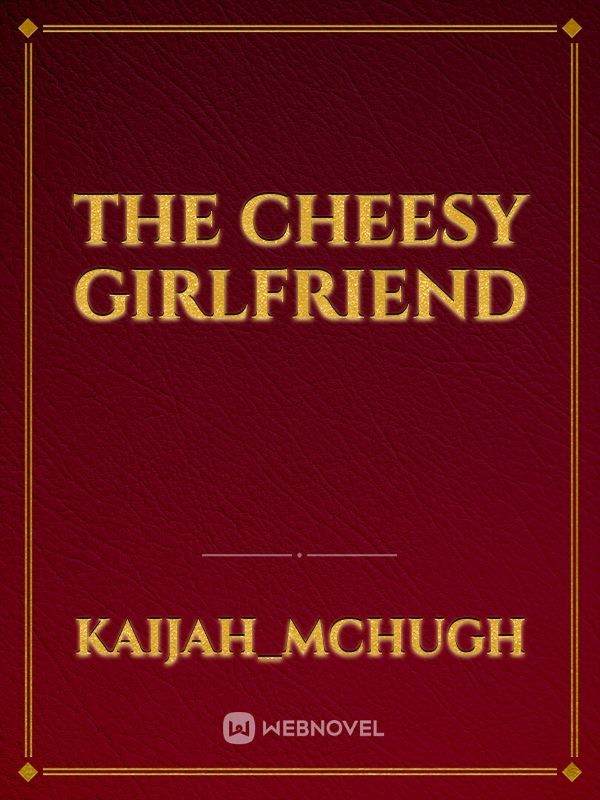 The Cheesy girlfriend