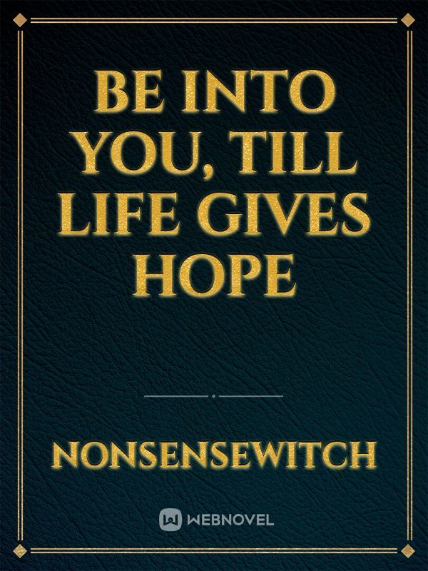 Be Into You, Till Life Gives Hope Book
