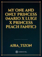 My One and Only Princess (Mario x Luigi x Princess Peach fanfic) Book