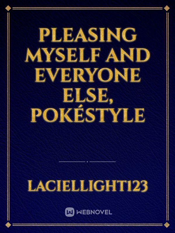 Pleasing myself and everyone else, PokéStyle