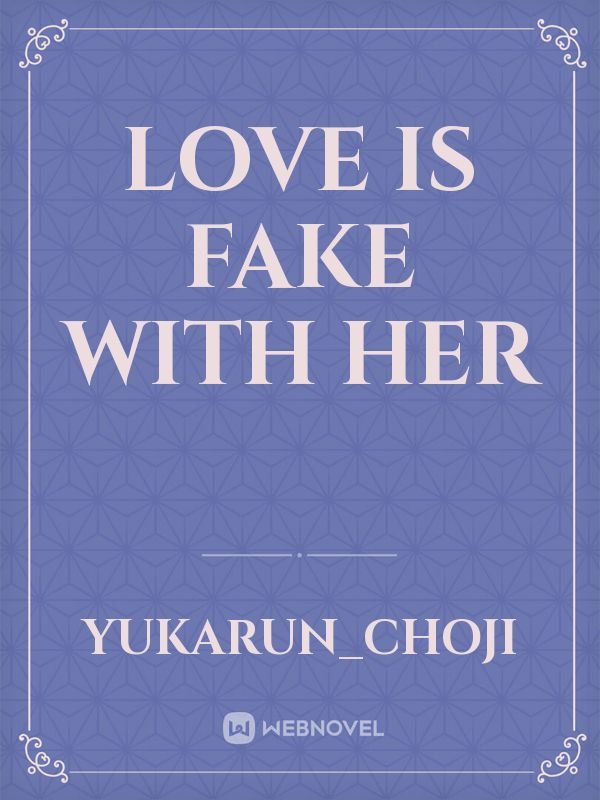 Love is fake with her