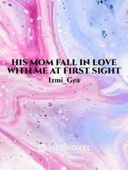 His mom fall in love with me at first sight Book