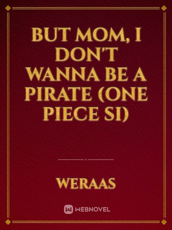 But Mom, I Don't Wanna be a Pirate (One Piece SI)