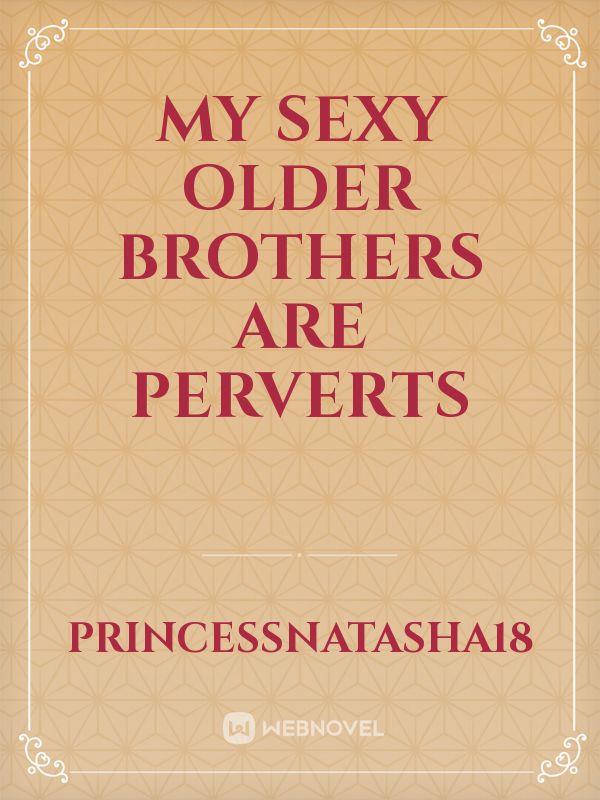 My sexy older brothers are perverts