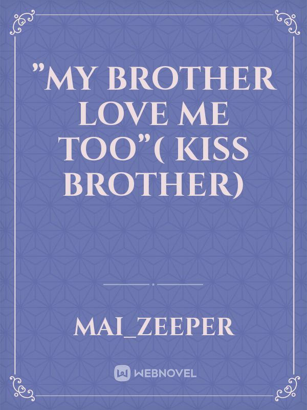 ”My brother love me too”( kiss Brother) Book