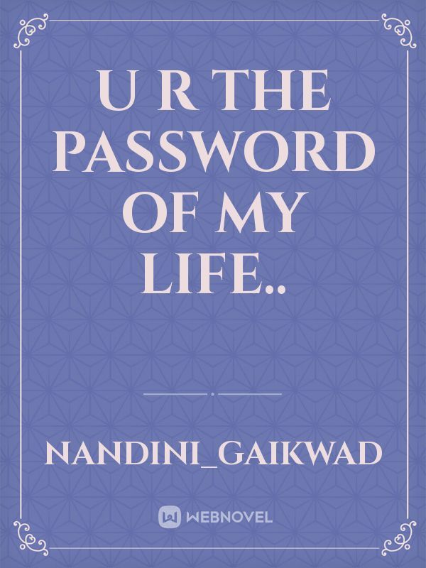 U R The Password Of My Life..