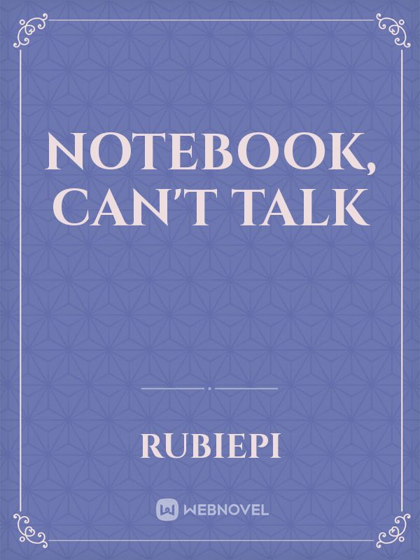 Notebook, Can't talk