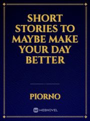 Short stories to maybe make your day better Book