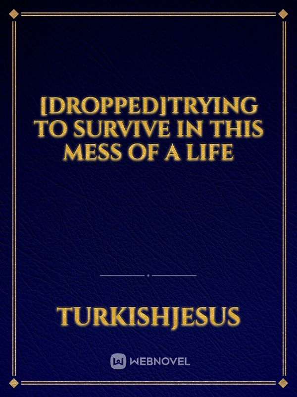 [Dropped]Trying to survive in this mess of a life Book
