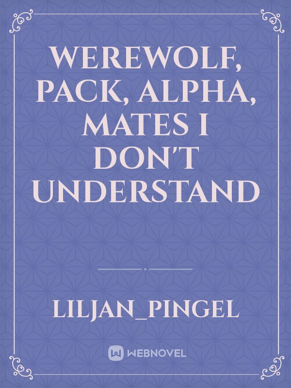 Werewolf, Pack, Alpha, mates I don't understand