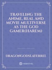 traveling the anime, real and movie multiverse as the god gamer(harem) Book