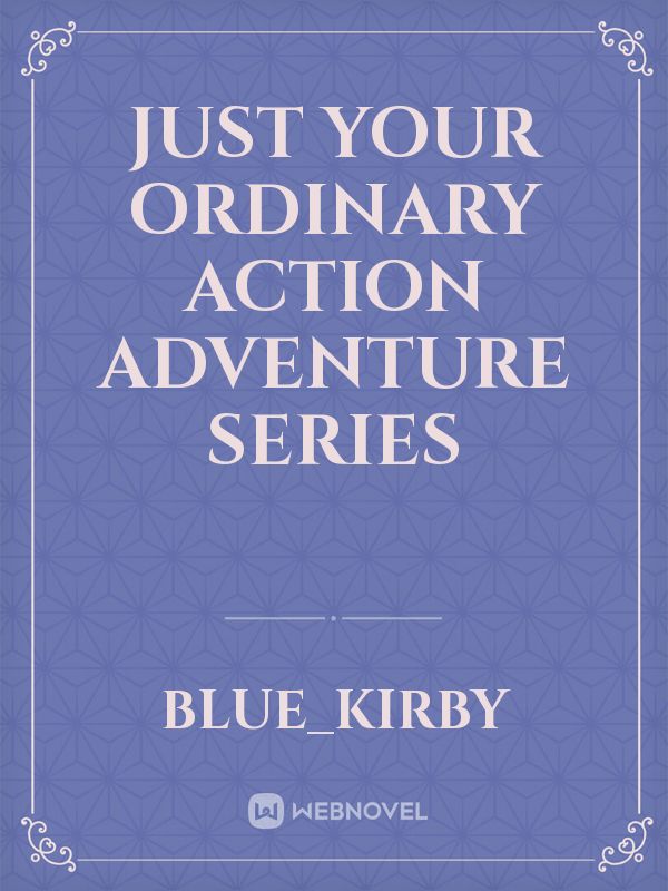 just your ordinary action adventure series
