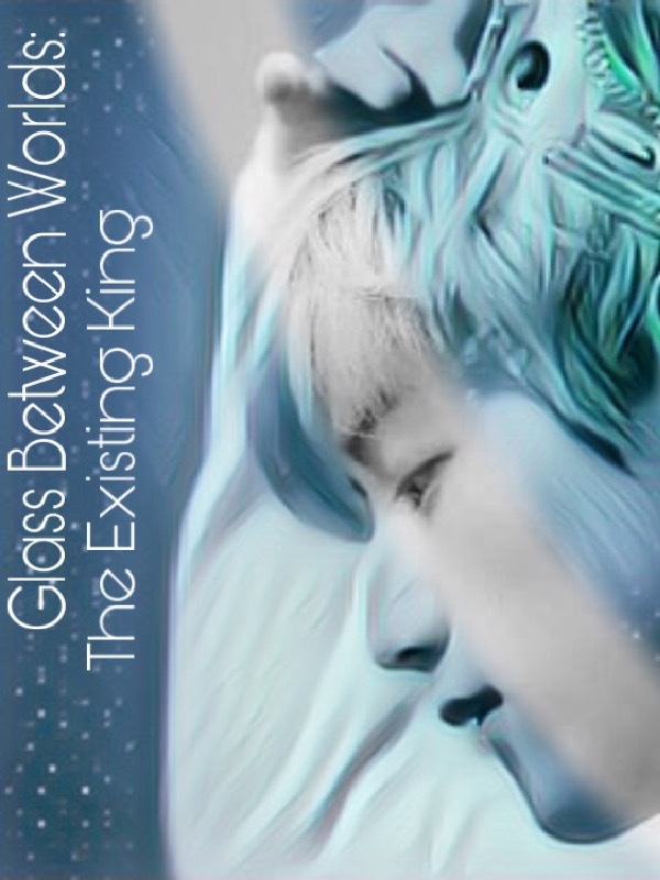 Glass Between Worlds: The Existing King Book