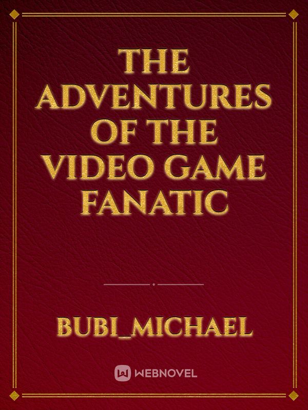 The Adventures of the Video Game Fanatic