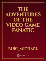 The Adventures of the Video Game Fanatic Book