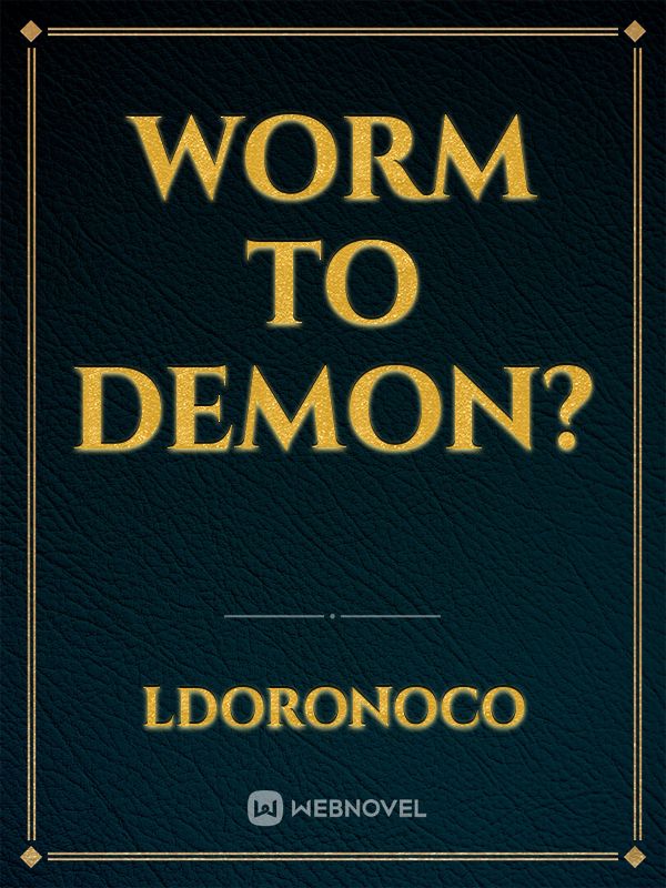 Worm to Demon?