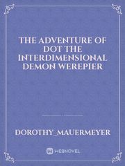 The adventure of dot the Interdimensional demon werepier Book