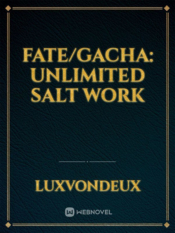 Fate/Gacha: Unlimited Salt Work